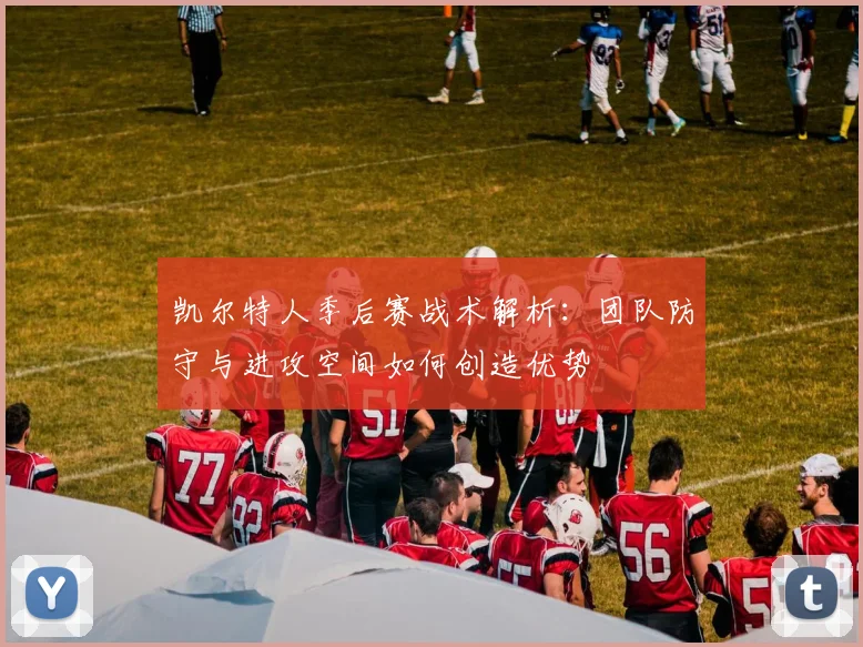 凯尔特人季后赛战术解析：团队防守与进攻空间如何创造优势