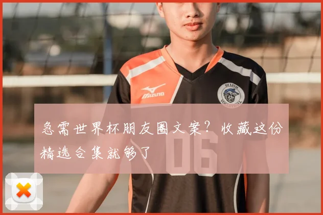 急需世界杯朋友圈文案？收藏这份精选合集就够了