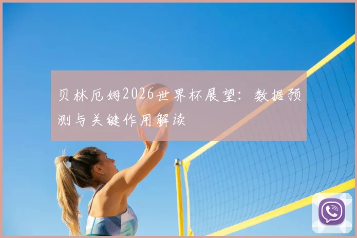 贝林厄姆2026世界杯展望：数据预测与关键作用解读