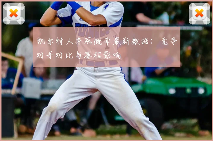凯尔特人夺冠概率最新数据：竞争对手对比与赛程影响